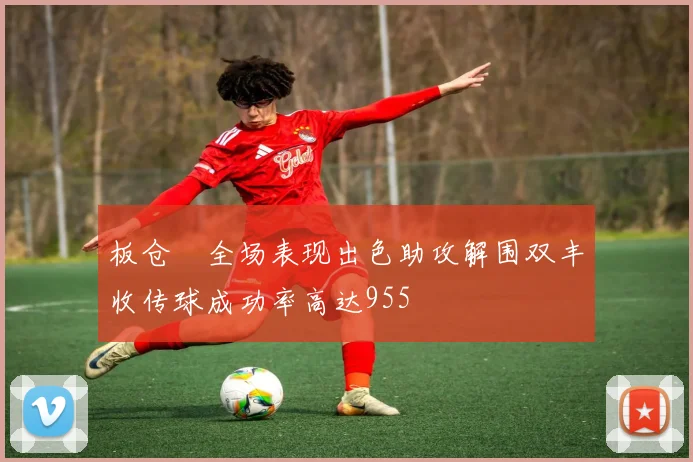 板仓滉全场表现出色助攻解围双丰收传球成功率高达955