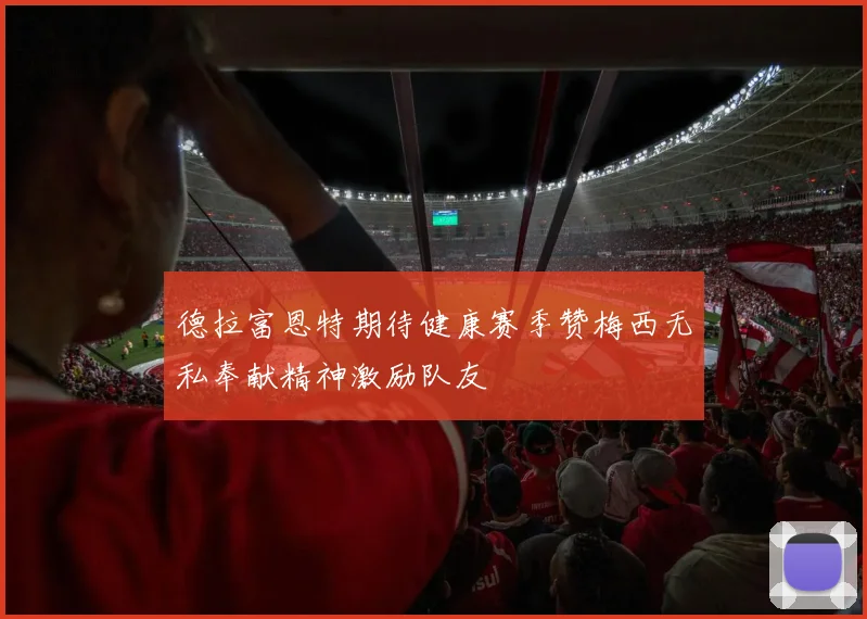 德拉富恩特期待健康赛季赞梅西无私奉献精神激励队友